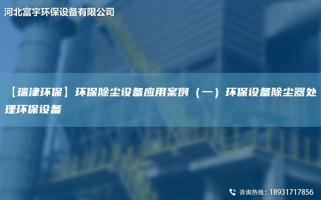 【瑞津環(huán)?！凯h(huán)保除塵設備應用案例（一）環(huán)保設備除塵器處理環(huán)保設備