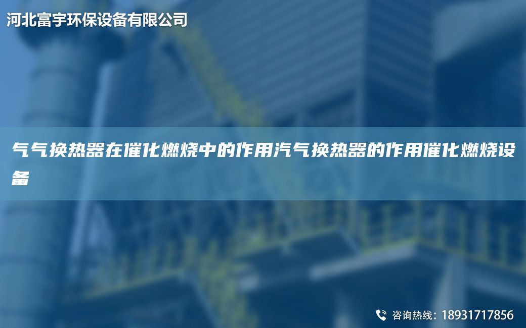 氣氣換熱器在催化燃燒中的作用汽氣換熱器的作用催化燃燒設備