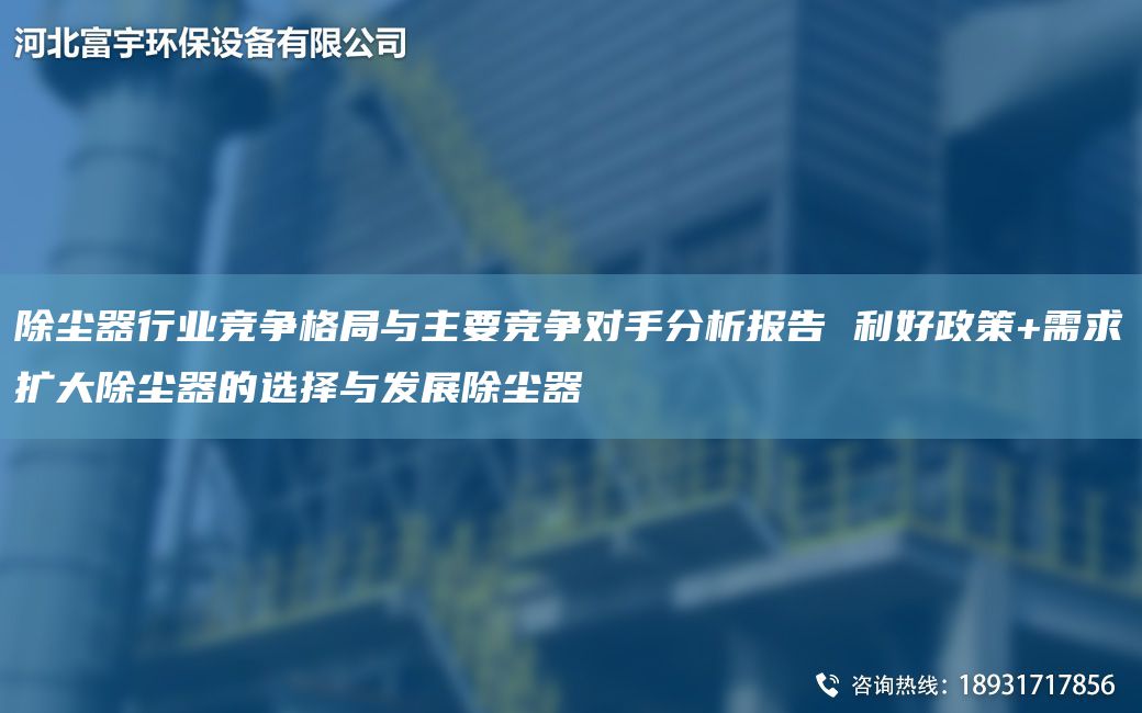 除塵器行業(yè)競爭格JY與主要競爭對手分析報告 利好政策+需求擴大除塵器的選擇與發(fā)展除塵器