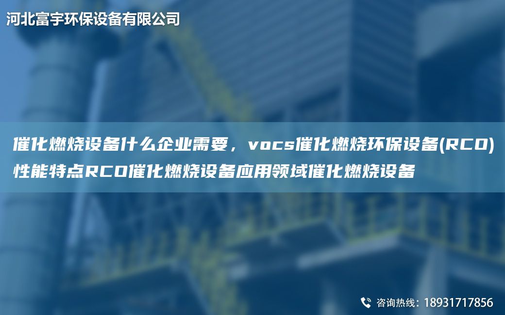 催化燃燒設備什么企業(yè)需要，vocs催化燃燒環(huán)保設備(RCO)性能特點(diǎn)RCO催化燃燒設備應用領(lǐng)域催化燃燒設備