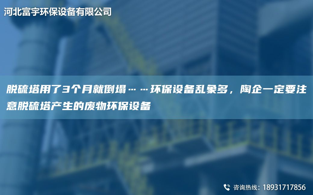 脫硫塔用了3個(gè)月就倒塌……環(huán)保設備亂象多，陶企一定要注意脫硫塔產(chǎn)生的廢物環(huán)保設備