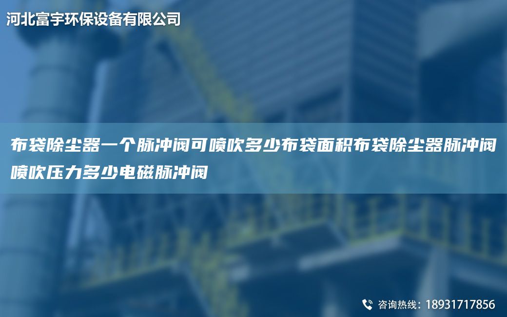 布袋除塵器一個(gè)脈沖閥可噴吹多少布袋面積布袋除塵器脈沖閥噴吹壓力多少電磁脈沖閥