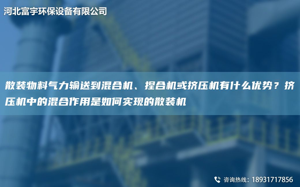 散裝物料氣力輸送到混合機、捏合機或擠壓機有什么優(yōu)勢？擠壓機中的混合作用是如何實(shí)現的散裝機