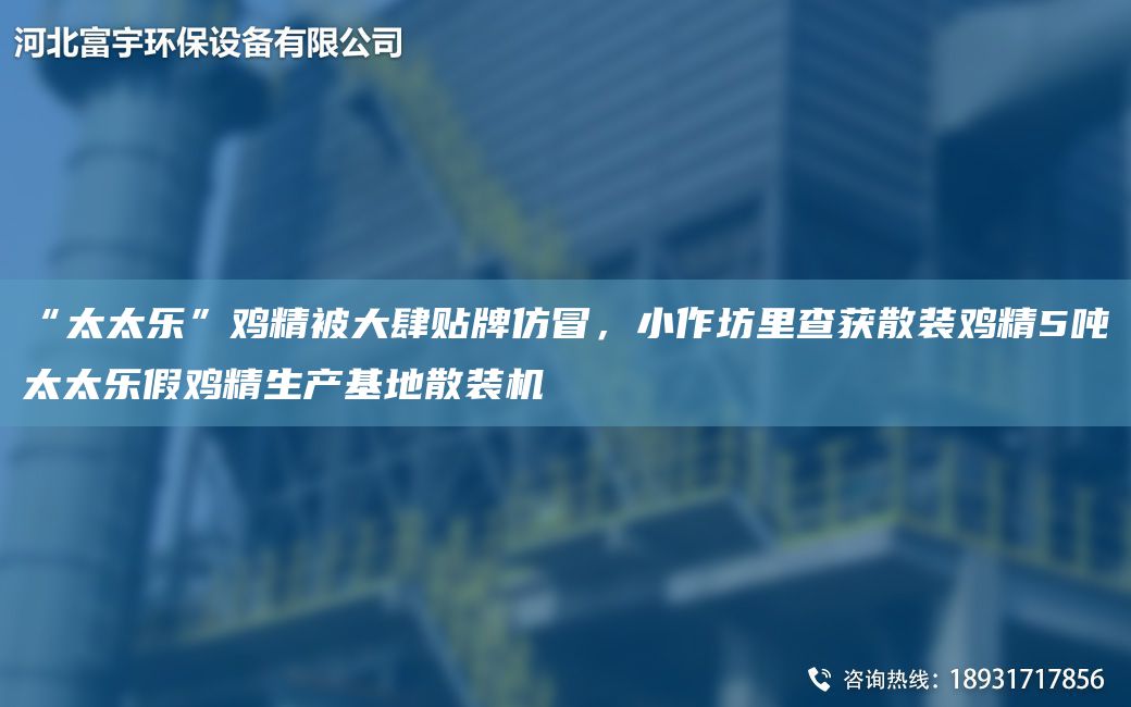 “太太樂(lè )”雞精被大肆貼牌仿冒，小作坊里查獲散裝雞精5噸太太樂(lè )假雞精生產(chǎn)基地散裝機