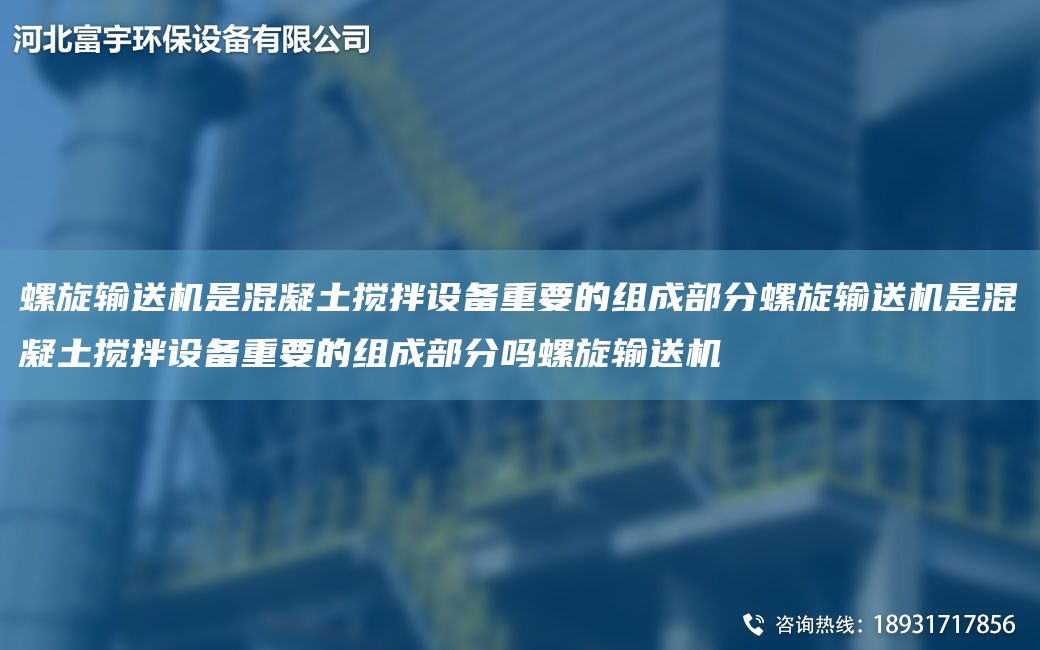 螺旋輸送機是混凝土攪拌設備重要的組成部分螺旋輸送機是混凝土攪拌設備重要的組成部分嗎螺旋輸送機