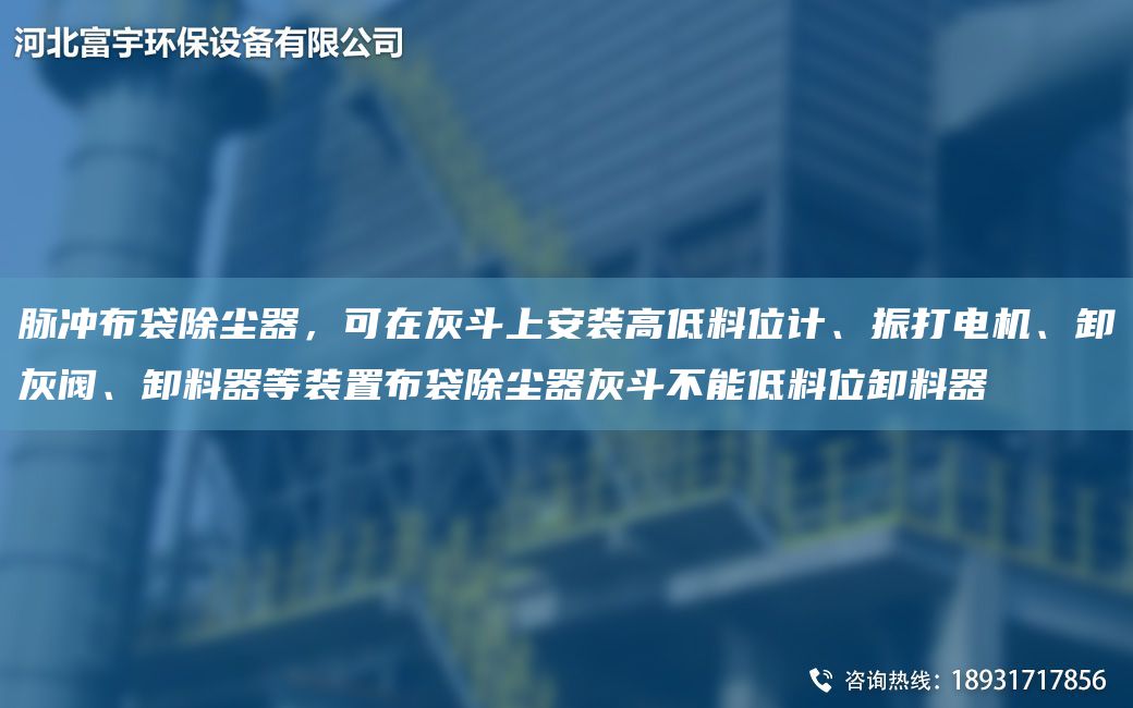 脈沖布袋除塵器，可在灰斗上安裝高低料位計、振打電機、卸灰閥、卸料器等裝置布袋除塵器灰斗不能低料位卸料器