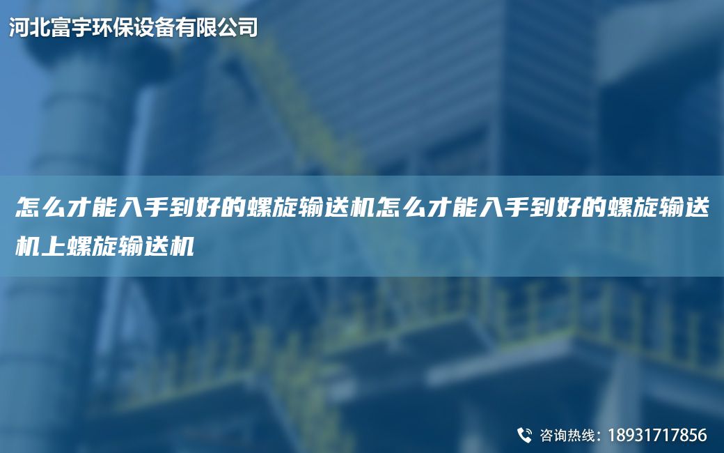 怎么才能入手到好的螺旋輸送機怎么才能入手到好的螺旋輸送機上螺旋輸送機