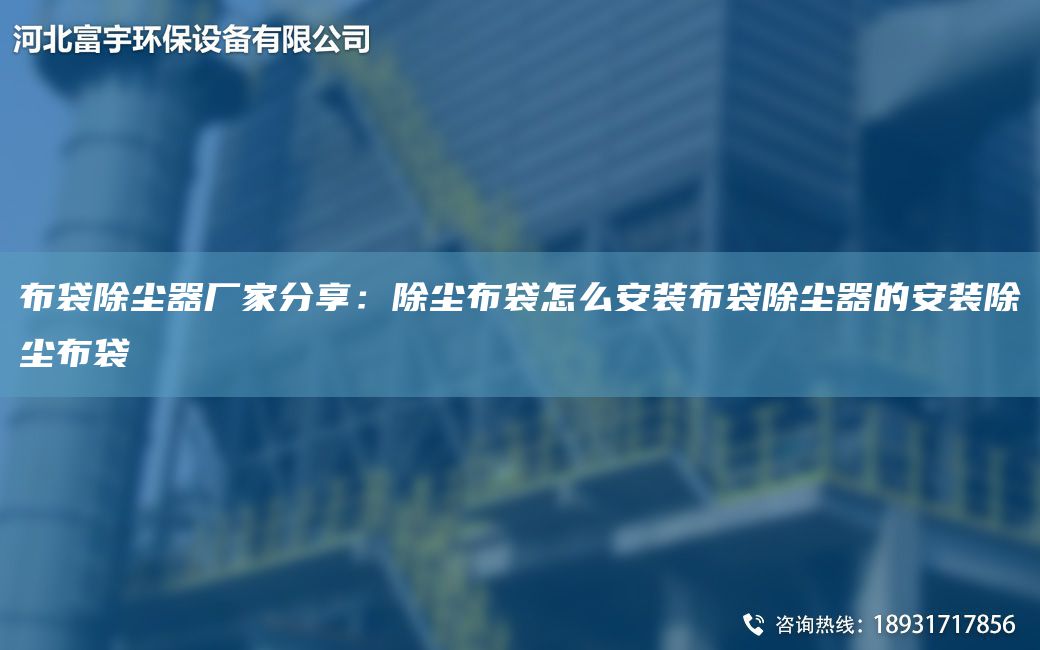 布袋除塵器廠(chǎng)家分享：除塵布袋怎么安裝布袋除塵器的安裝除塵布袋