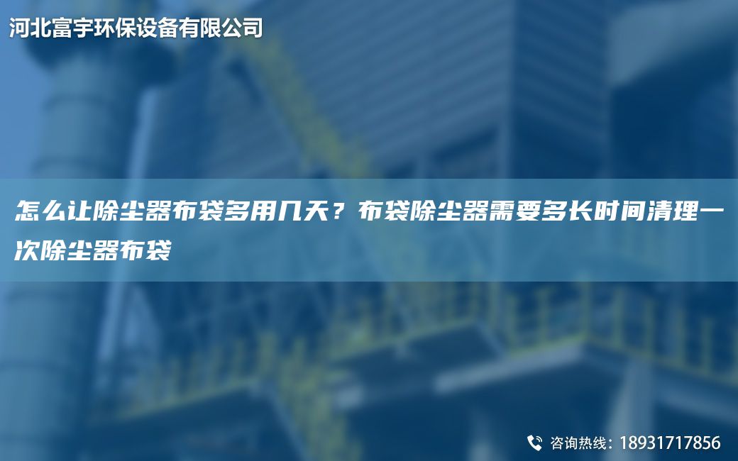 怎么讓除塵器布袋多用幾天？布袋除塵器需要多長(cháng)時(shí)間清理一次除塵器布袋