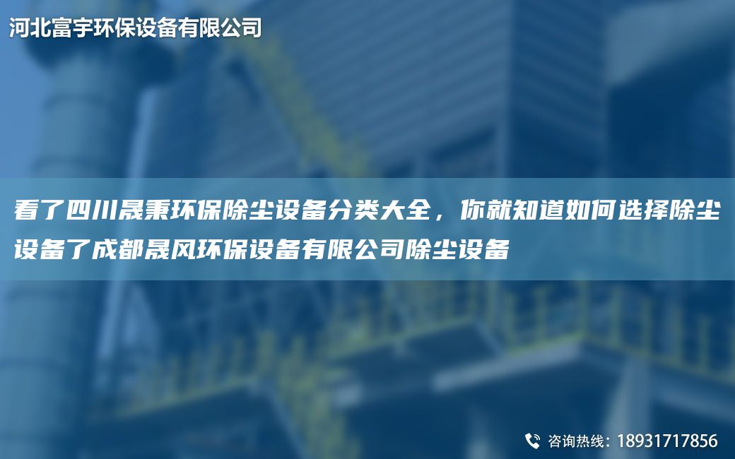 看了四川富宇環(huán)保除塵設備分類(lèi)大全，你就知道如何選擇除塵設備了成都晟風(fēng)環(huán)保設備有限公司除塵設備