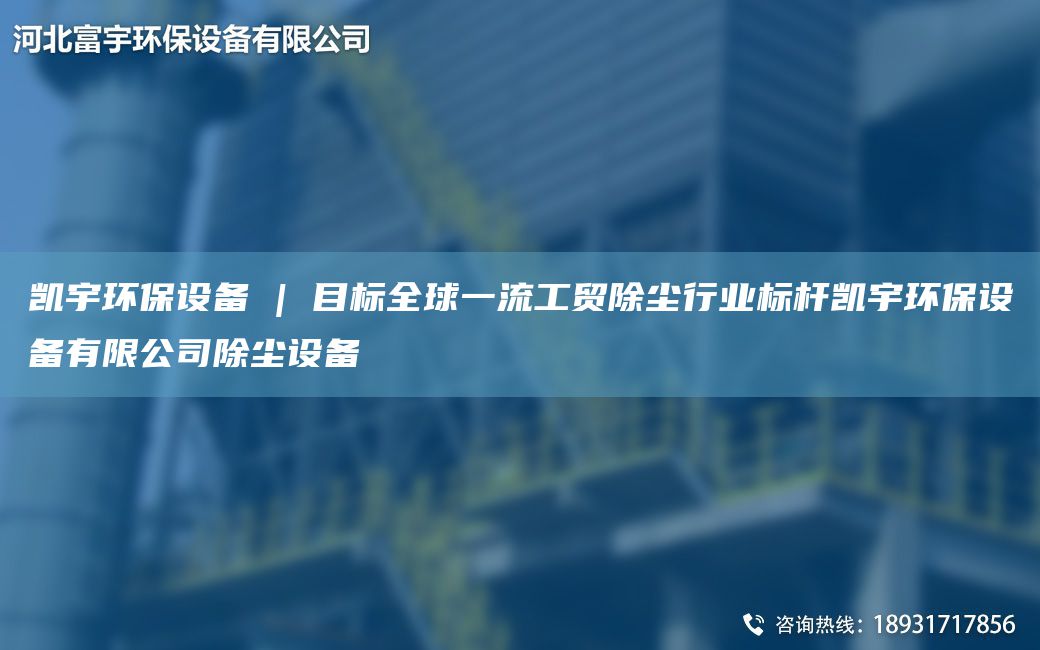 富宇環(huán)保設備 | 目標全球一流工貿除塵行業(yè)標桿富宇環(huán)保設備有限公司除塵設備