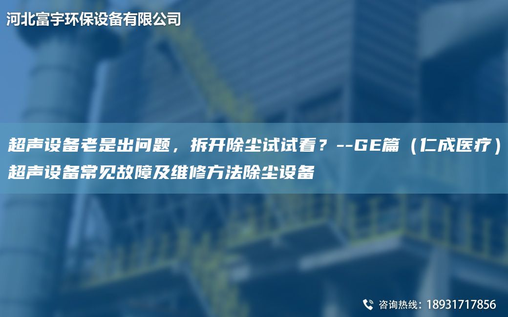 CA聲設備老是出問(wèn)題，拆開(kāi)除塵試試看？--GE篇（仁成醫療）CA聲設備常見(jiàn)故障及維修方法除塵設備