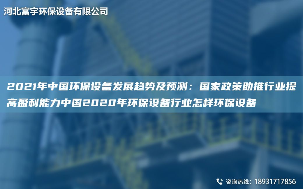 2021NA中G環(huán)保設備發(fā)展趨勢及預測：G家政策助推行業(yè)提高盈利能力中G2020NA環(huán)保設備行業(yè)怎樣環(huán)保設備