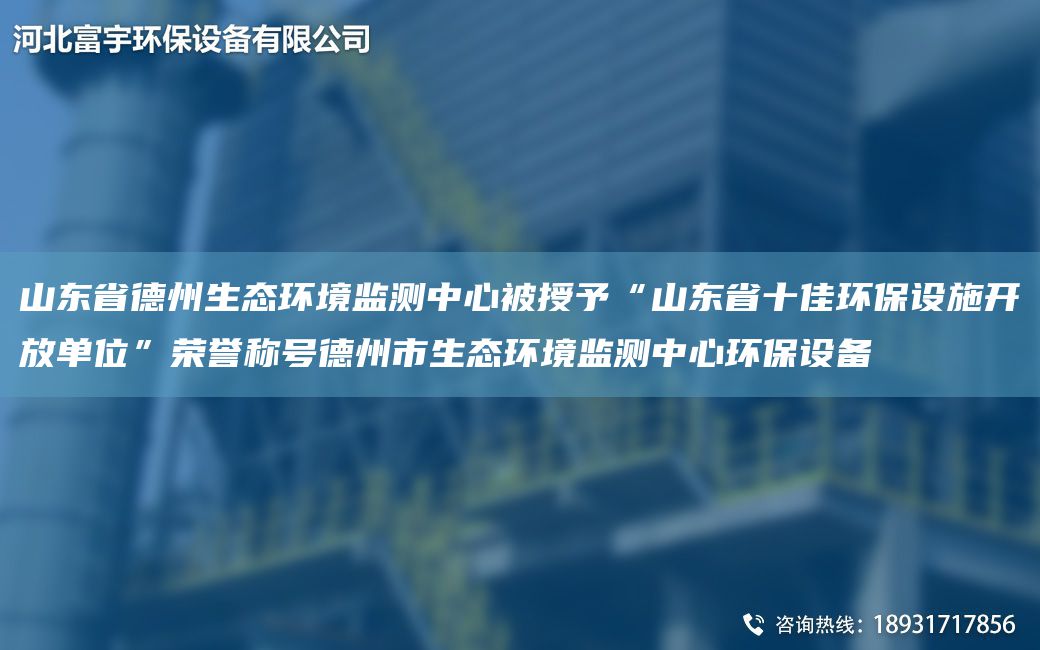 山東省德州生態(tài)環(huán)境監測中心被授予“山東省十佳環(huán)保設施開(kāi)放單位”榮譽(yù)稱(chēng)號德州市生態(tài)環(huán)境監測中心環(huán)保設備