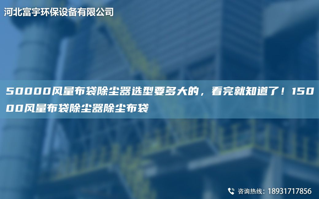 50000風(fēng)量布袋除塵器選型要多大的，看完就知道了！15000風(fēng)量布袋除塵器除塵布袋