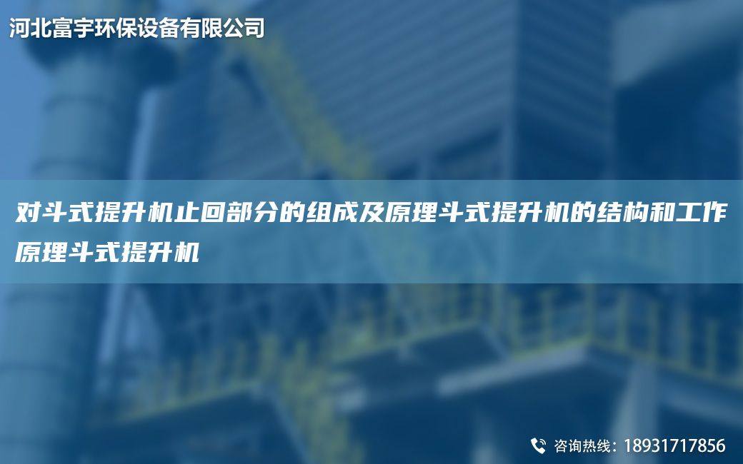 對斗式提升機止回部分的組成及原理斗式提升機的結構和工作原理斗式提升機