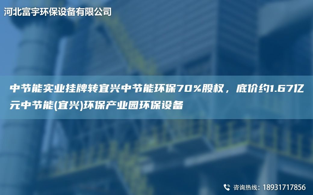 中節能實(shí)業(yè)掛牌轉宜興中節能環(huán)保70%股權，底價(jià)約1.67億元中節能(宜興)環(huán)保產(chǎn)業(yè)園環(huán)保設備