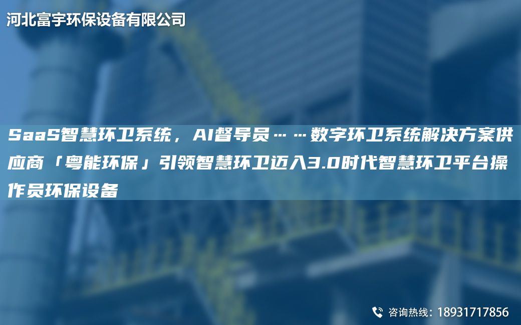 SaaS智慧環(huán)衛系統，AI督導員……數字環(huán)衛系統解決方案供應商「粵能環(huán)?！挂I(lǐng)智慧環(huán)衛邁入3.0時(shí)代智慧環(huán)衛平TA-I操作員環(huán)保設備