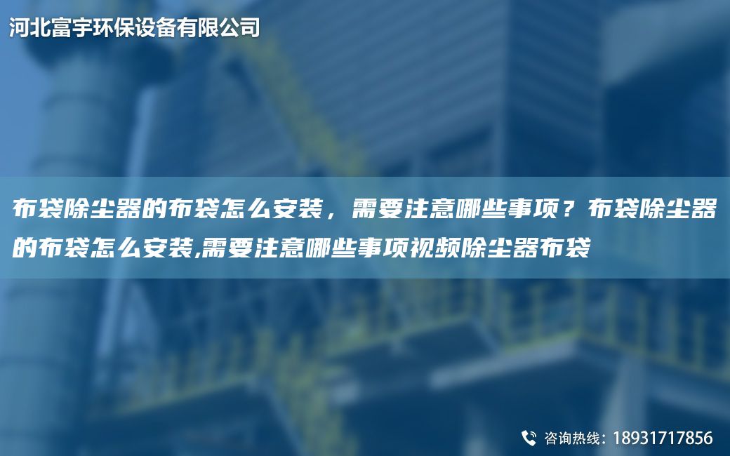 布袋除塵器的布袋怎么安裝，需要注意哪些事項？布袋除塵器的布袋怎么安裝,需要注意哪些事項視頻除塵器布袋