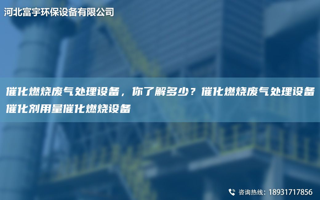 催化燃燒廢氣處理設備，你了解多少？催化燃燒廢氣處理設備催化劑用量催化燃燒設備