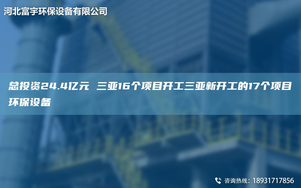 總投資24.4億元 三亞16個(gè)項目開(kāi)工三亞新開(kāi)工的17個(gè)項目環(huán)保設備