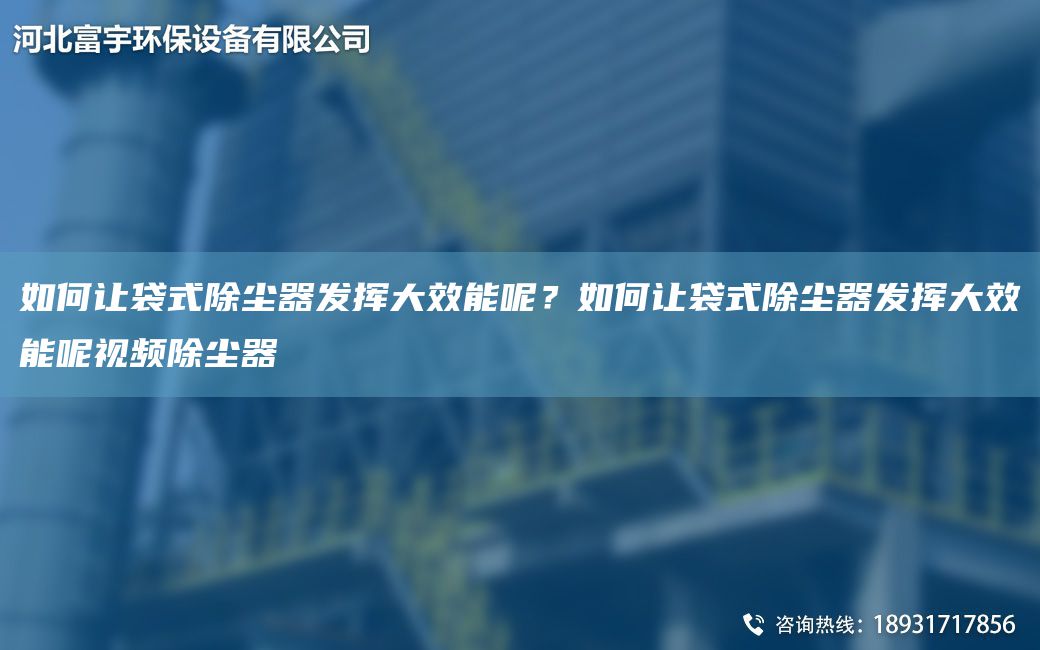 如何讓袋式除塵器發(fā)揮大效能呢？如何讓袋式除塵器發(fā)揮大效能呢視頻除塵器