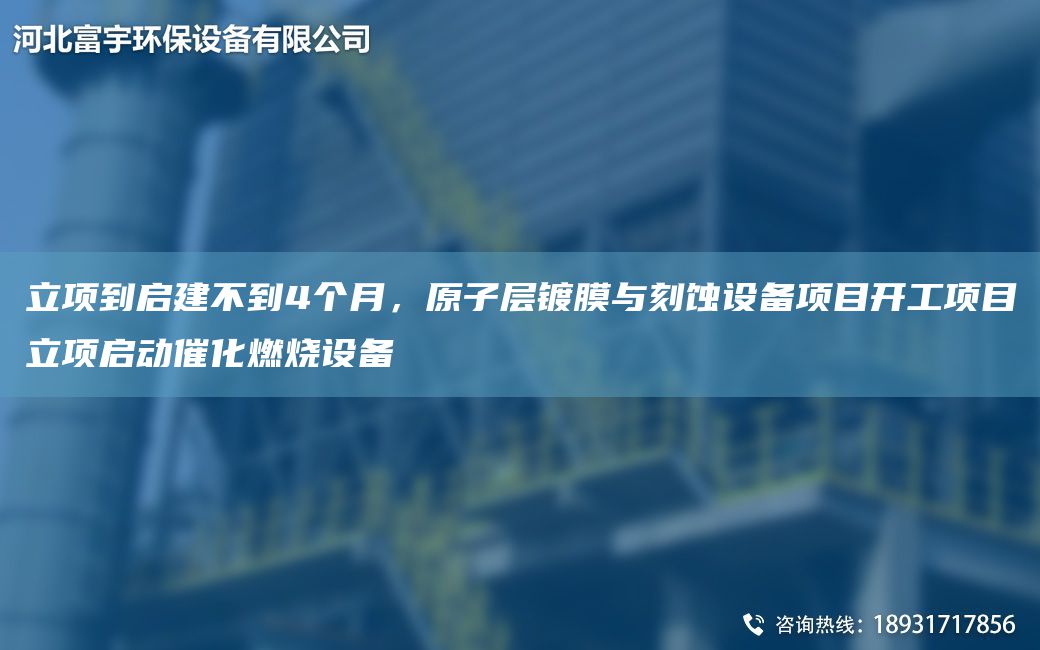 立項到啟建不到4個(gè)月，原子層鍍膜與刻蝕設備項目開(kāi)工項目立項啟動(dòng)催化燃燒設備