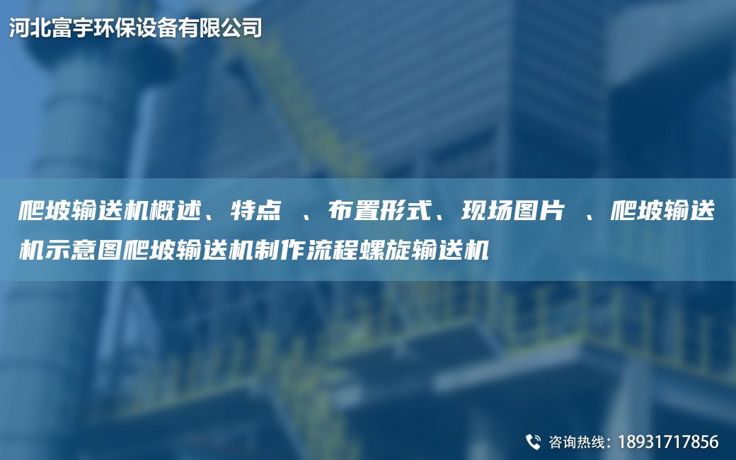 爬坡輸送機概述、特點(diǎn) 、布置形式、現場(chǎng)圖片 、爬坡輸送機示意圖爬坡輸送機制作流程螺旋輸送機