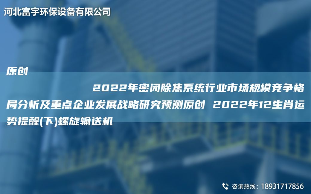 原創(chuàng  )
            2022NA密閉除焦系統行業(yè)市場(chǎng)規模競爭格JY分析及重點(diǎn)企業(yè)發(fā)展戰略研究預測原創(chuàng  ) 2022NA12生肖運勢提醒(下)螺旋輸送機