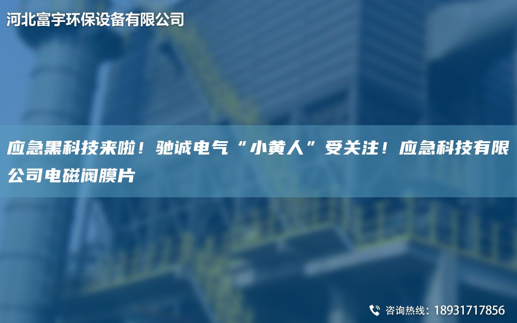 應急黑科技來(lái)啦！馳誠電氣“小黃人”受關(guān)注！應急科技有限公司電磁閥膜片