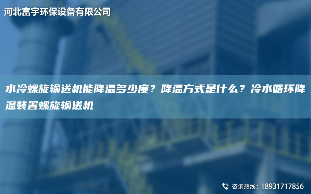 水冷螺旋輸送機能降溫多少度？降溫方式是什么？冷水循環(huán)降溫裝置螺旋輸送機