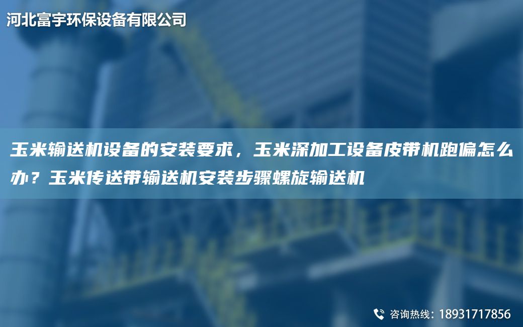 玉米輸送機設備的安裝要求，玉米深加工設備皮帶機跑偏怎么辦？玉米傳送帶輸送機安裝步驟螺旋輸送機