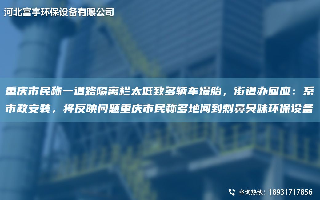 重慶市民稱(chēng)一道路隔離欄太低致多輛車(chē)爆胎，街道辦回應：系市政安裝，將反映問(wèn)題重慶市民稱(chēng)多地聞到刺鼻臭味環(huán)保設備