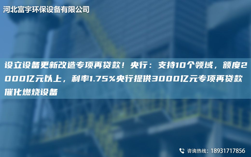 設立設備更新改造專(zhuān)項再貸款！央行：支持10個(gè)領(lǐng)域，額度2000億元以上，利率1.75%央行提供3000億元專(zhuān)項再貸款催化燃燒設備