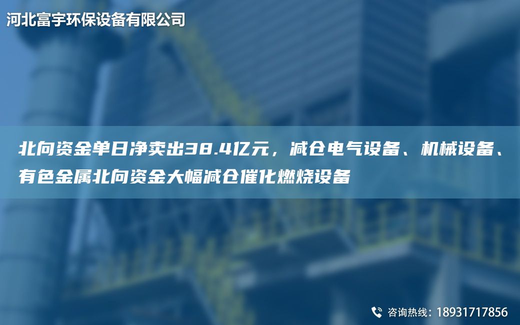 北向資金單日凈賣(mài)出38.4億元，減倉電氣設備、機械設備、有色金屬北向資金大幅減倉催化燃燒設備