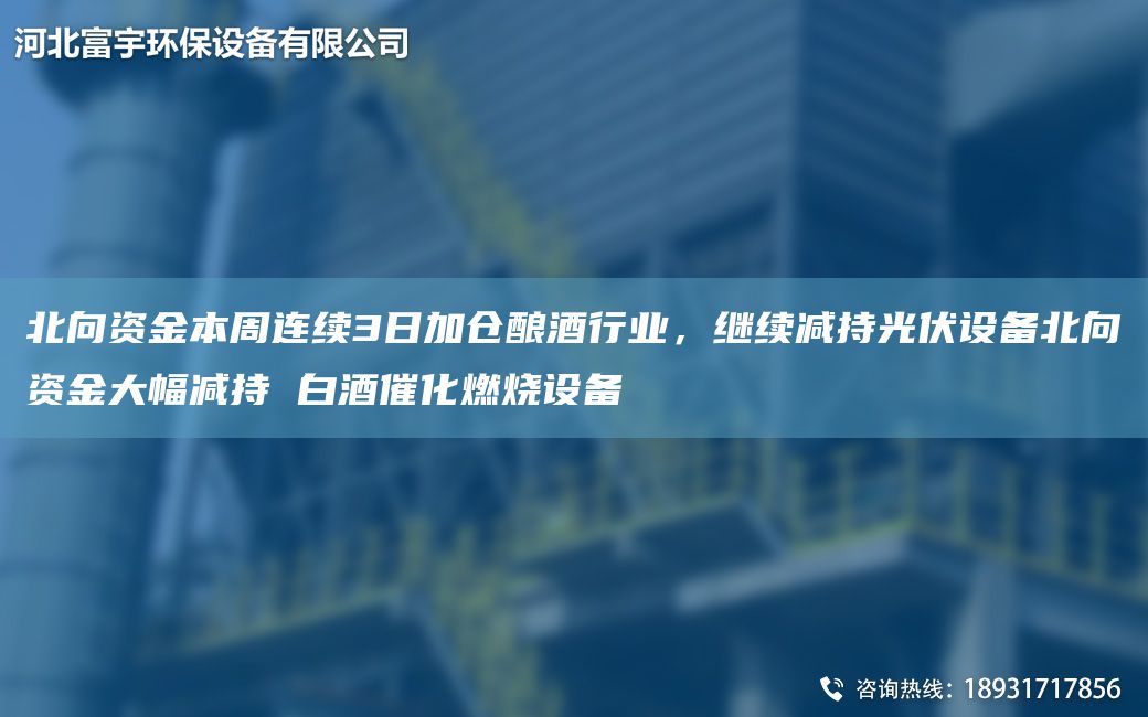 北向資金本周連續3日加倉釀酒行業(yè)，繼續減持光伏設備北向資金大幅減持 白酒催化燃燒設備