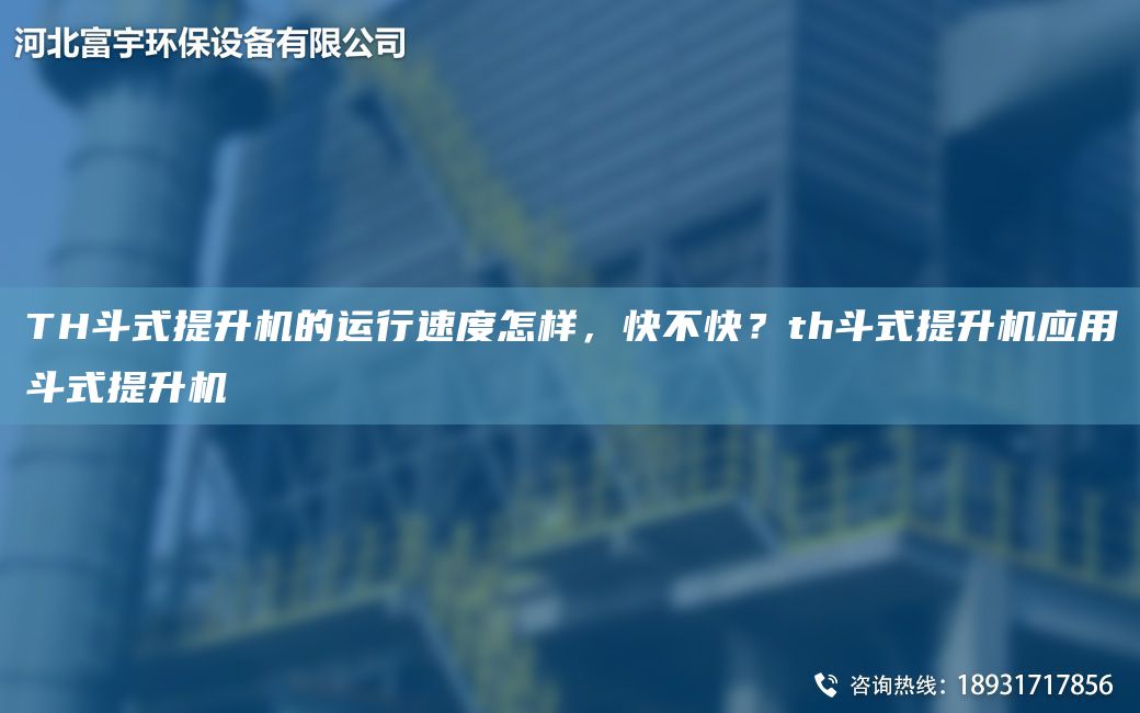 TH斗式提升機的運行速度怎樣，快不快？th斗式提升機應用斗式提升機