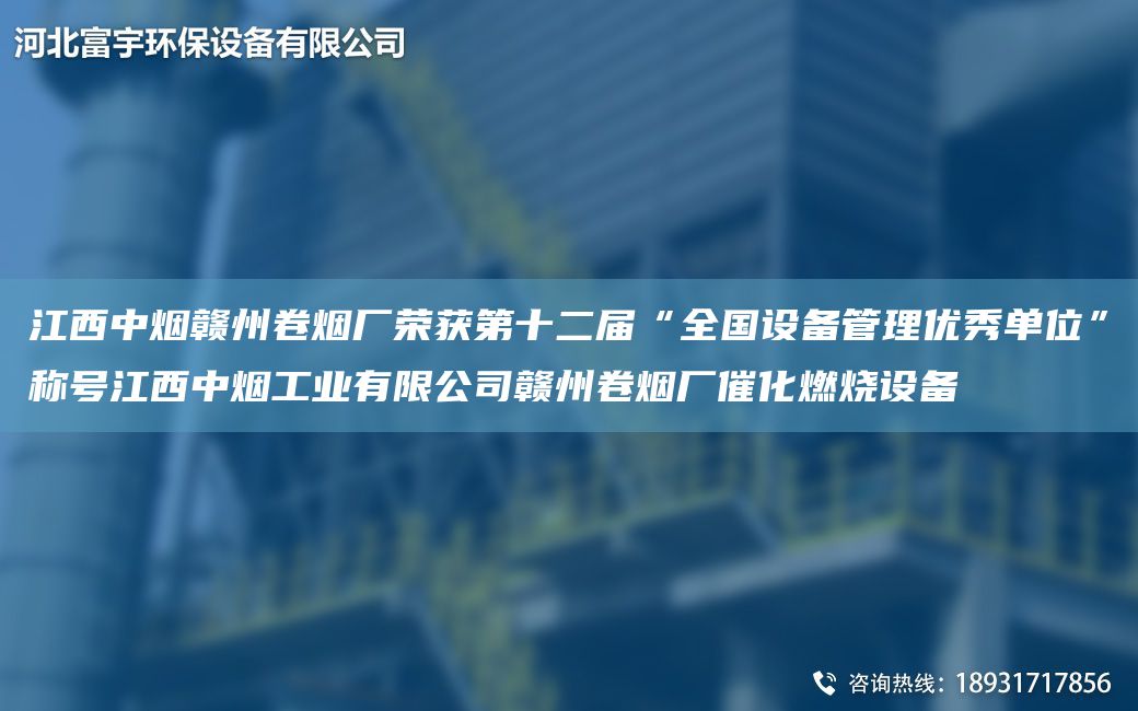 江西中煙贛州卷煙廠(chǎng)榮獲第十二屆“全G設備管理優(yōu)秀單位”稱(chēng)號江西中煙工業(yè)有限公司贛州卷煙廠(chǎng)催化燃燒設備