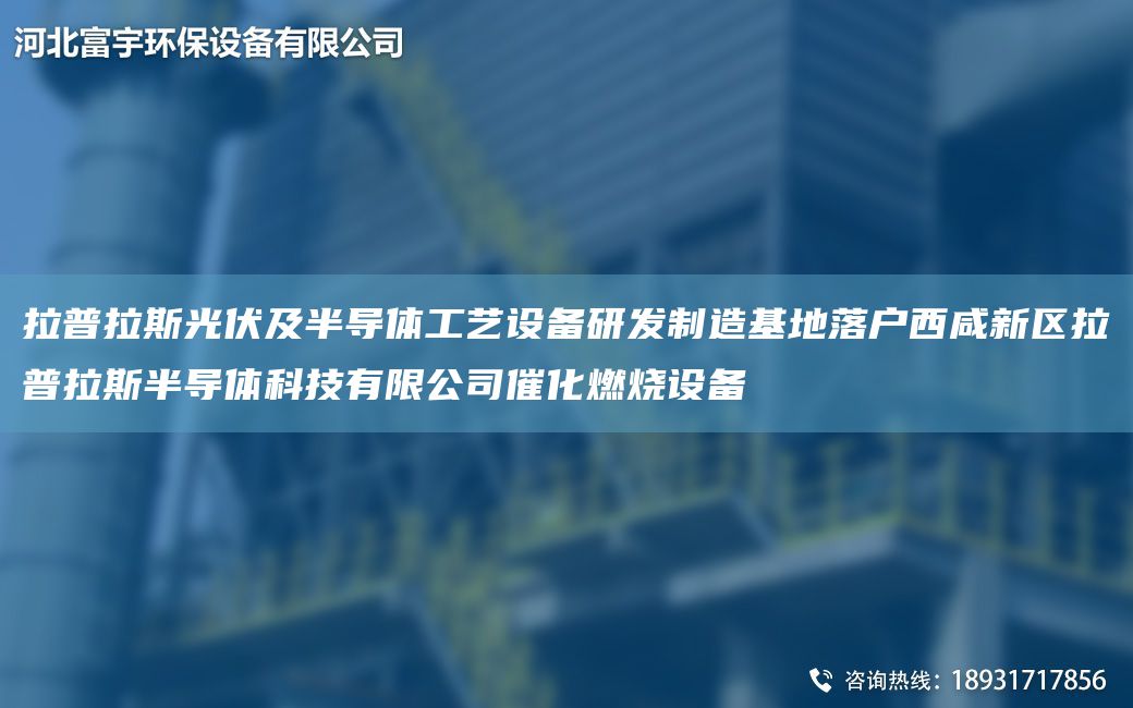 拉普拉斯光伏及半導體工藝設備研發(fā)制造基地落戶(hù)西咸新區拉普拉斯半導體科技有限公司催化燃燒設備