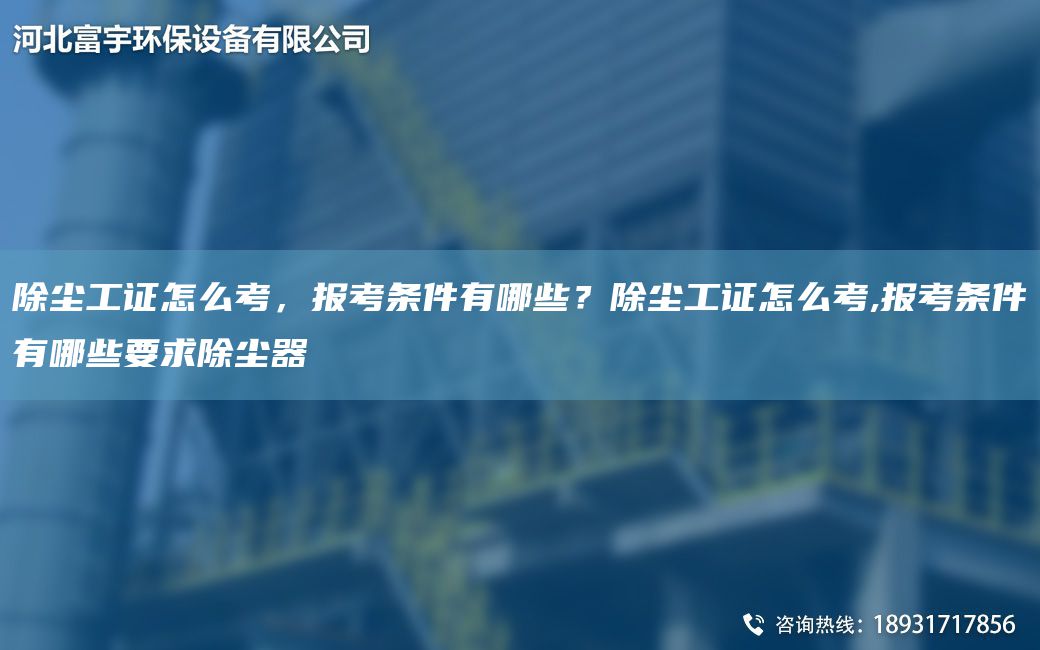 除塵工證怎么考，報考條件有哪些？除塵工證怎么考,報考條件有哪些要求除塵器