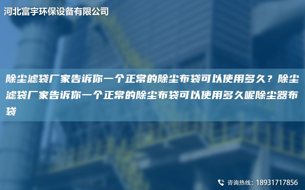 除塵濾袋廠(chǎng)家告訴你一個(gè)正常的除塵布袋可以使用多久？除塵濾袋廠(chǎng)家告訴你一個(gè)正常的除塵布袋可以使用多久呢除塵器布袋