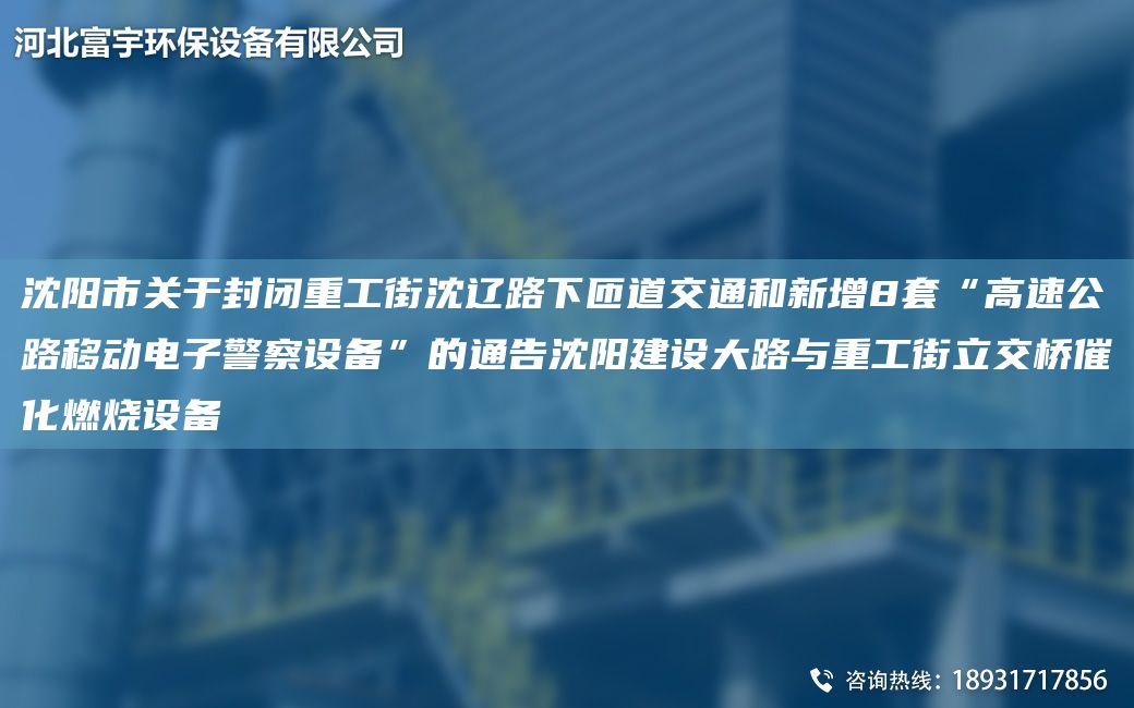 沈陽(yáng)市關(guān)于封閉重工街沈遼路下匝道交通和新增8TA-O“高速公路移動(dòng)電子警察設備”的通告沈陽(yáng)建設大路與重工街立交橋催化燃燒設備