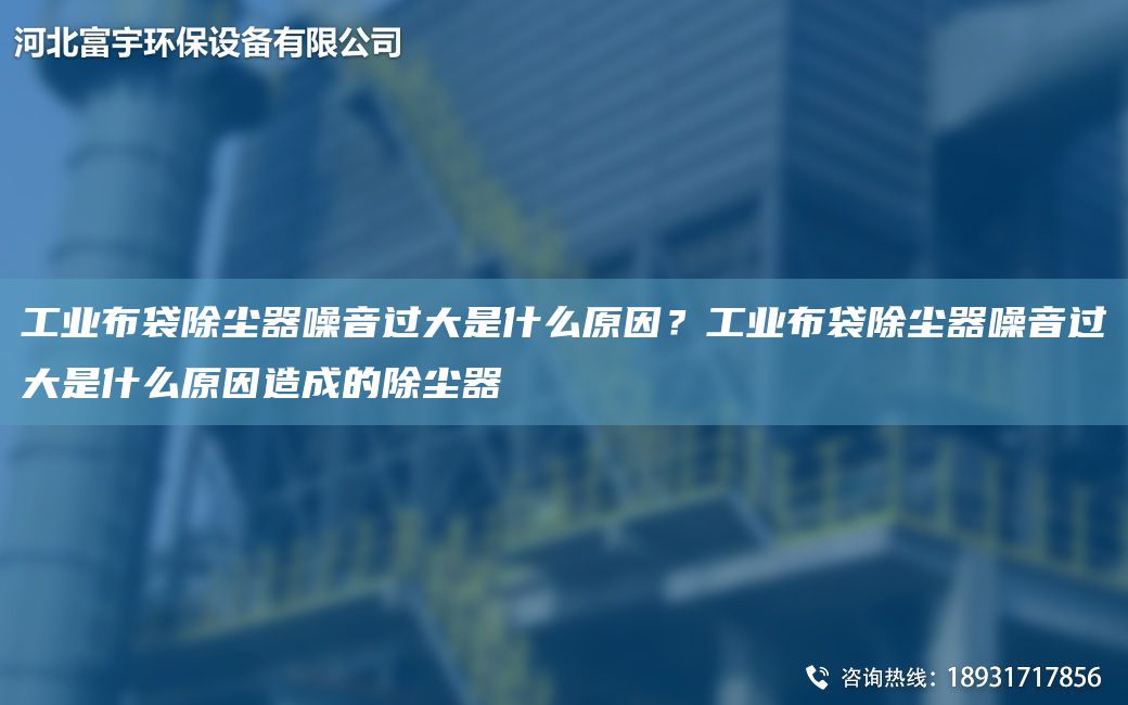 工業(yè)布袋除塵器噪音過(guò)大是什么原因？工業(yè)布袋除塵器噪音過(guò)大是什么原因造成的除塵器