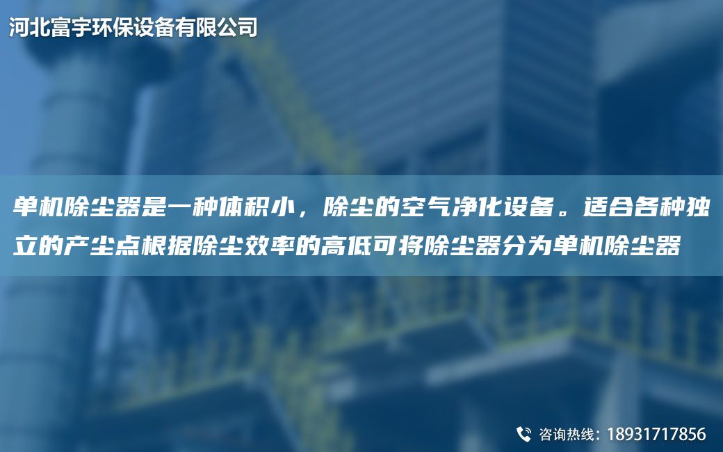 單機除塵器是一種體積小，除塵的空氣凈化設備。適合各種D立的產(chǎn)塵點(diǎn)根據除塵效率的高低可將除塵器分為單機除塵器