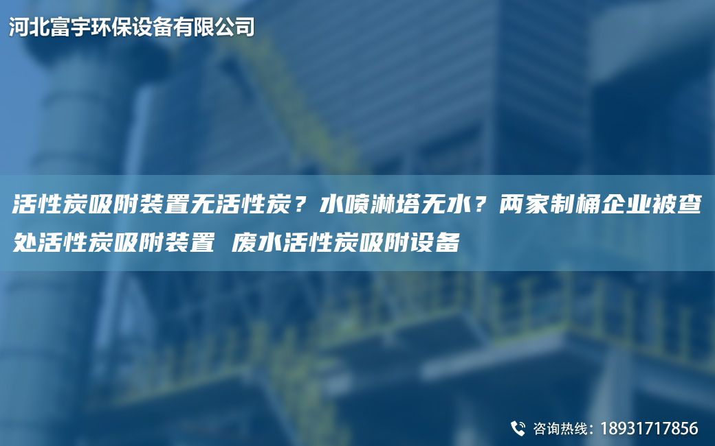 活性炭吸附裝置無(wú)活性炭？水噴淋塔無(wú)水？?jì)杉抑仆捌髽I(yè)被查處活性炭吸附裝置 廢水活性炭吸附設備