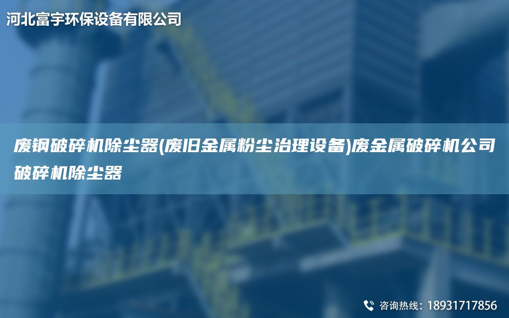 廢鋼破碎機除塵器(廢舊金屬粉塵治理設備)廢金屬破碎機公司破碎機除塵器