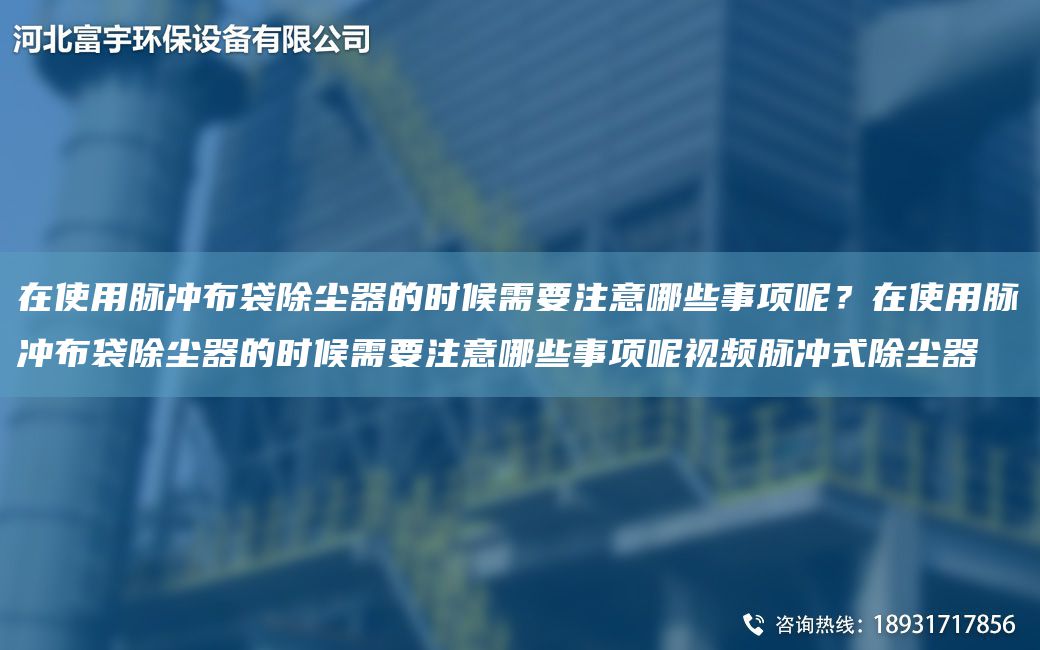 在使用脈沖布袋除塵器的時(shí)候需要注意哪些事項呢？在使用脈沖布袋除塵器的時(shí)候需要注意哪些事項呢視頻脈沖式除塵器