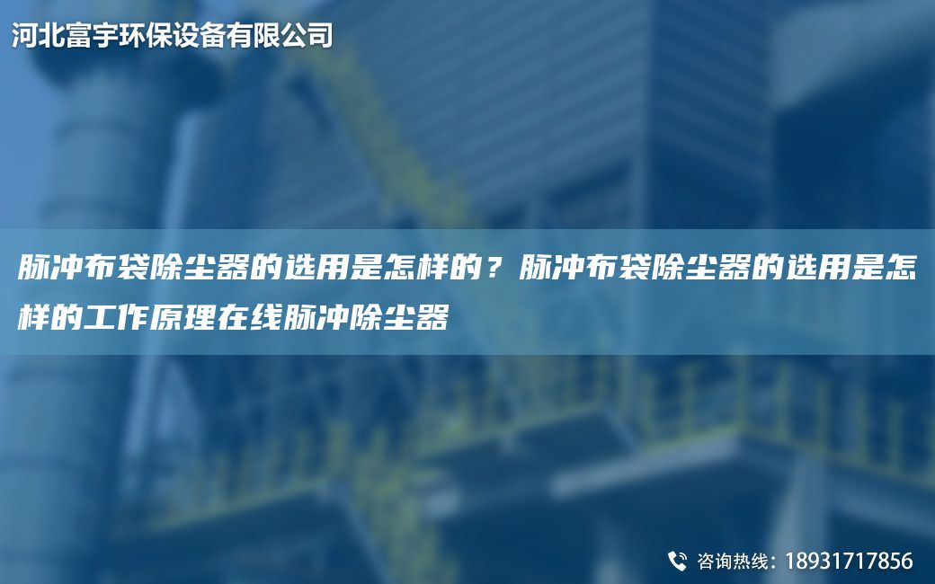 脈沖布袋除塵器的選用是怎樣的？脈沖布袋除塵器的選用是怎樣的工作原理在線(xiàn)脈沖除塵器