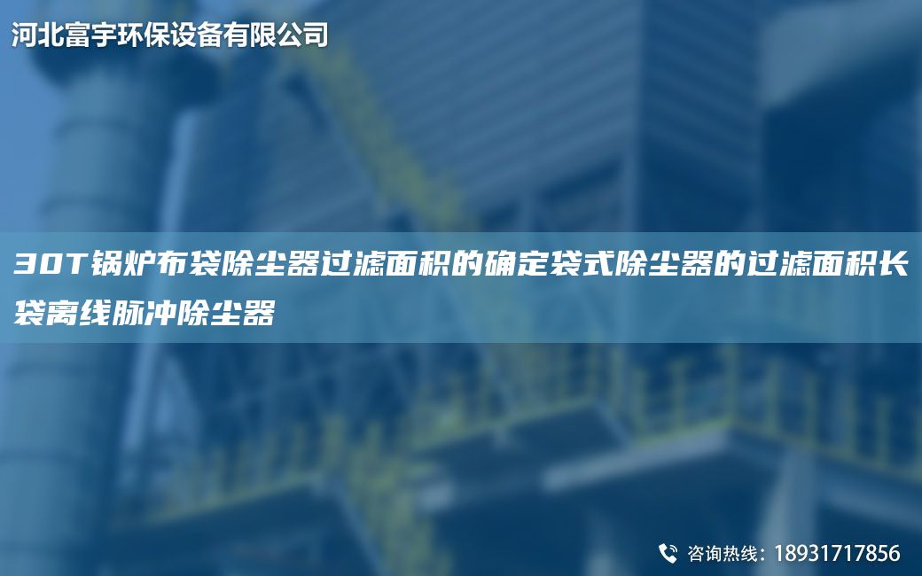 30T鍋爐布袋除塵器過(guò)濾面積的確定袋式除塵器的過(guò)濾面積長(cháng)袋離線(xiàn)脈沖除塵器