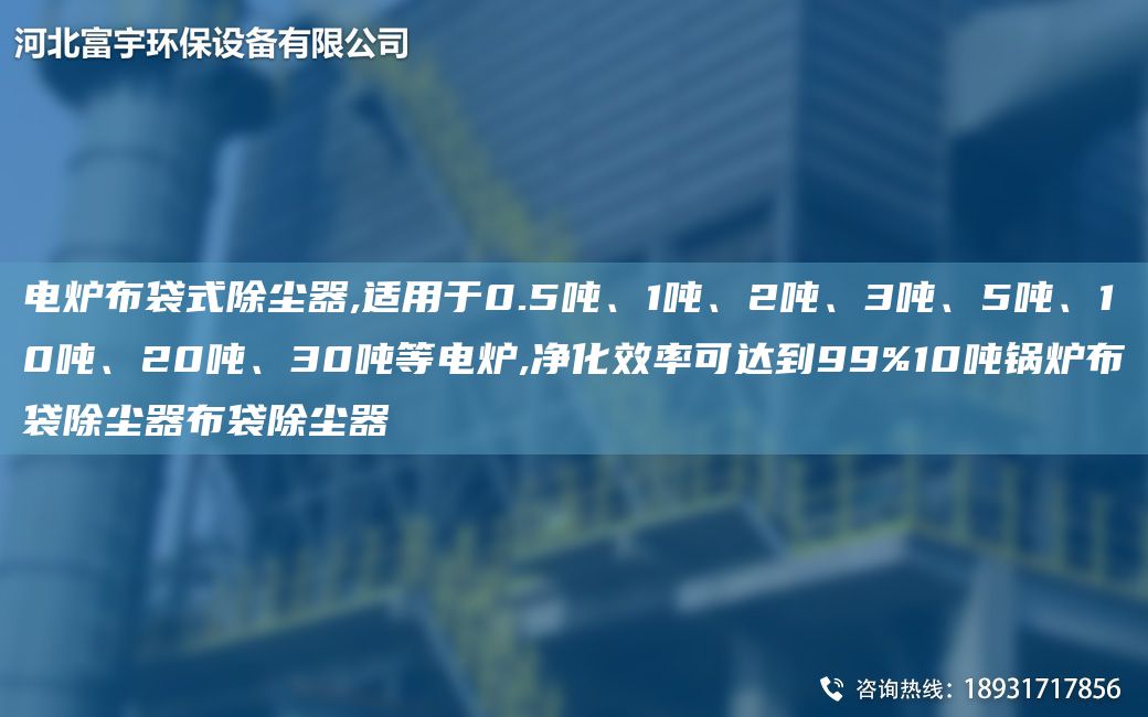 電爐布袋式除塵器,適用于0.5噸、1噸、2噸、3噸、5噸、10噸、20噸、30噸等電爐,凈化效率可達到99%10噸鍋爐布袋除塵器布袋除塵器